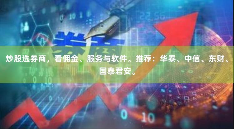 炒股選券商，看傭金、服務與軟件。推薦：華泰、中信、東財、國泰君安。